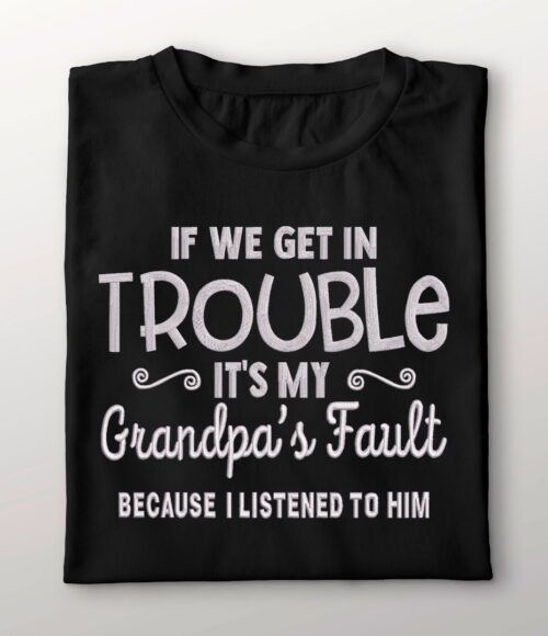 FE01632--If-We-Get-Trouble-Its-My-Grandpas-Fault-mockup